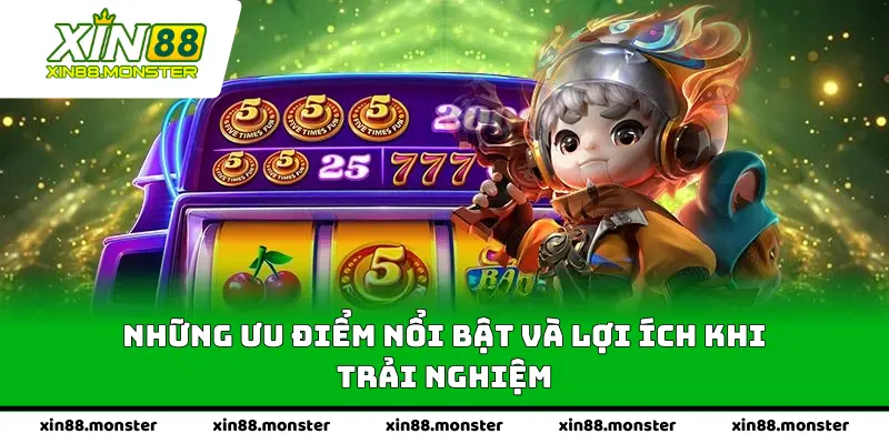 Những ưu điểm nổi bật và lợi ích khi trải nghiệm